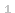 1 